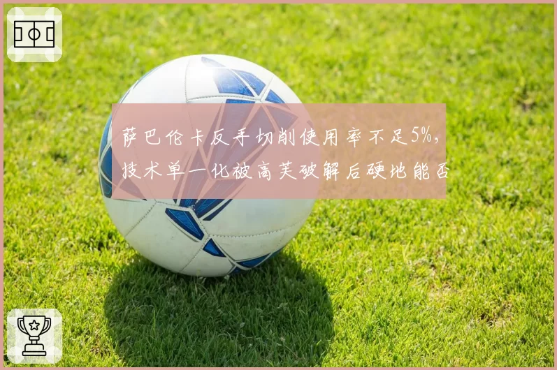 萨巴伦卡反手切削使用率不足5%，技术单一化被高芙破解后硬地能否卫冕？