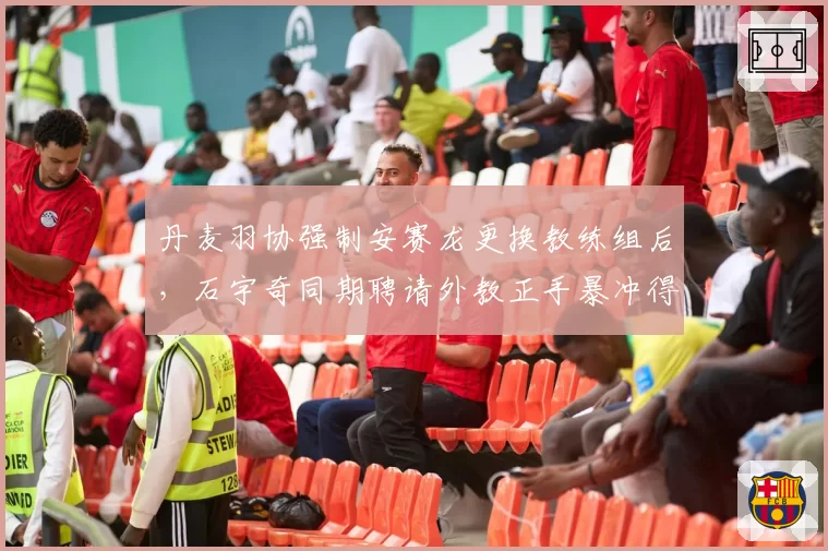 丹麦羽协强制安赛龙更换教练组后，石宇奇同期聘请外教正手暴冲得分率提升15%__br_
