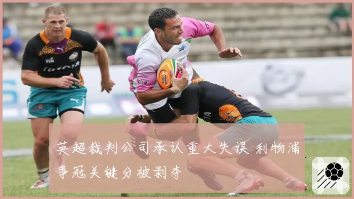 英超裁判公司承认重大失误 利物浦争冠关键分被剥夺