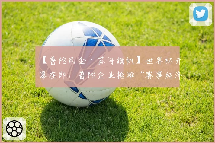 【普陀民企·苏河扬帆】世界杯开幕在即，普陀企业抢滩“赛事经济”